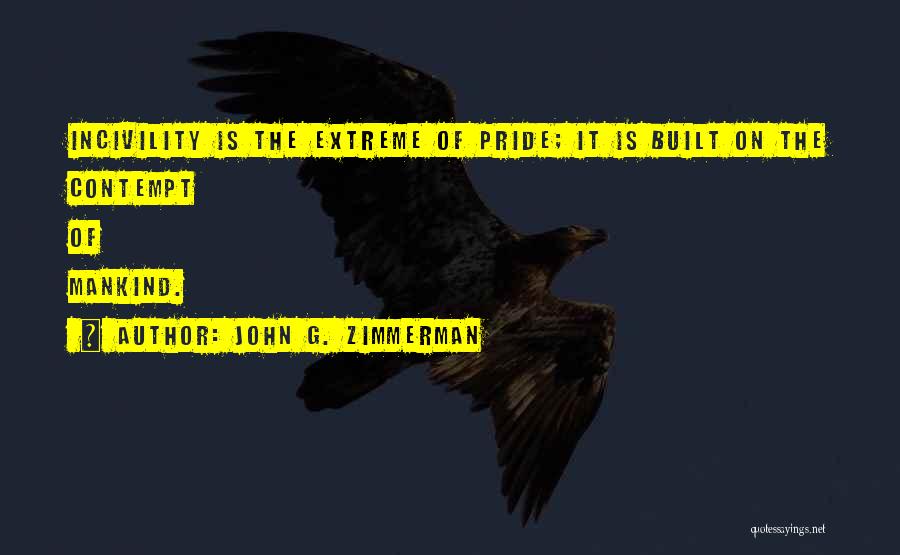 John G. Zimmerman Quotes: Incivility Is The Extreme Of Pride; It Is Built On The Contempt Of Mankind.