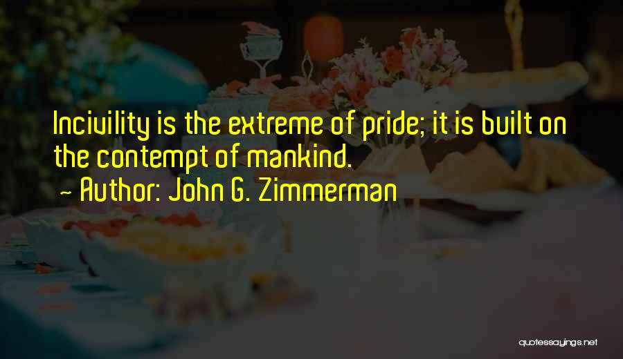 John G. Zimmerman Quotes: Incivility Is The Extreme Of Pride; It Is Built On The Contempt Of Mankind.