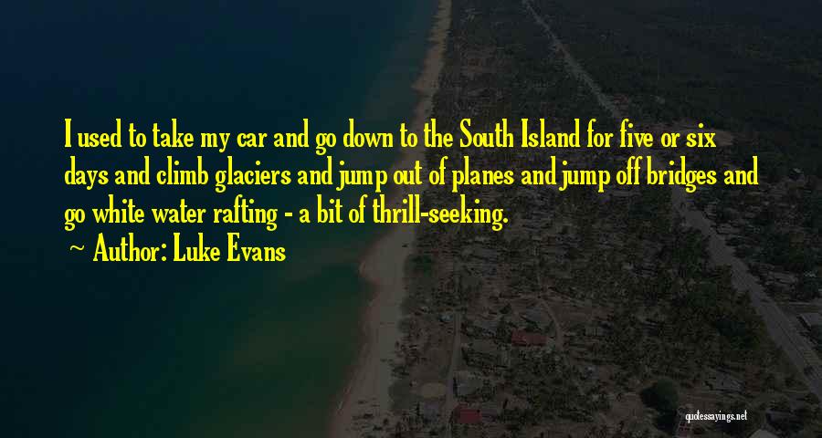 Luke Evans Quotes: I Used To Take My Car And Go Down To The South Island For Five Or Six Days And Climb