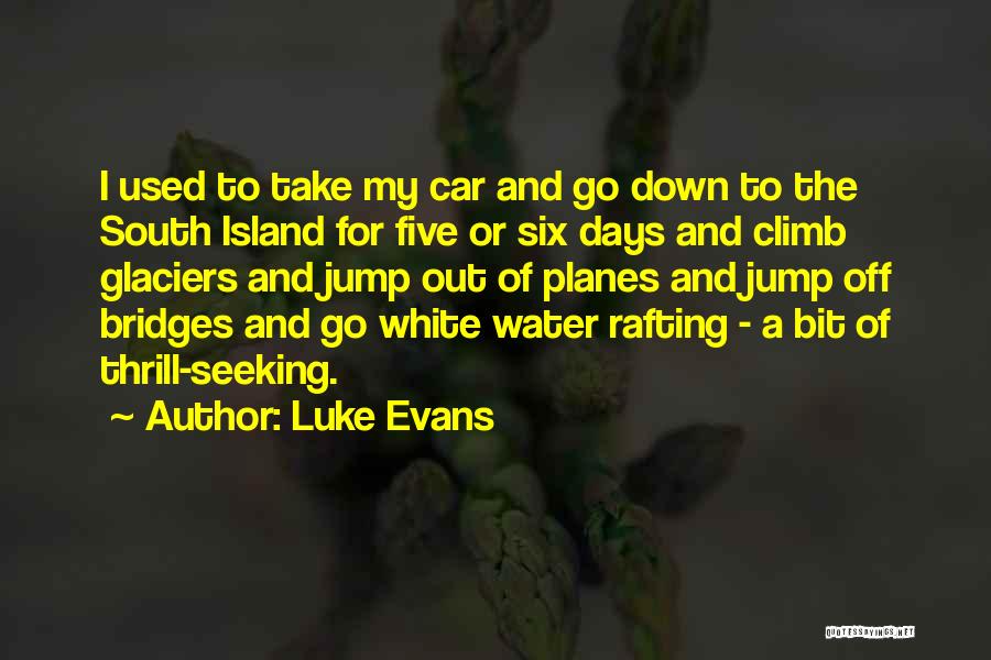 Luke Evans Quotes: I Used To Take My Car And Go Down To The South Island For Five Or Six Days And Climb