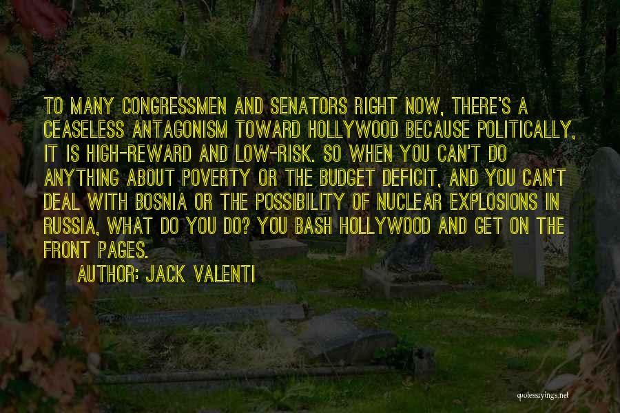 Jack Valenti Quotes: To Many Congressmen And Senators Right Now, There's A Ceaseless Antagonism Toward Hollywood Because Politically, It Is High-reward And Low-risk.