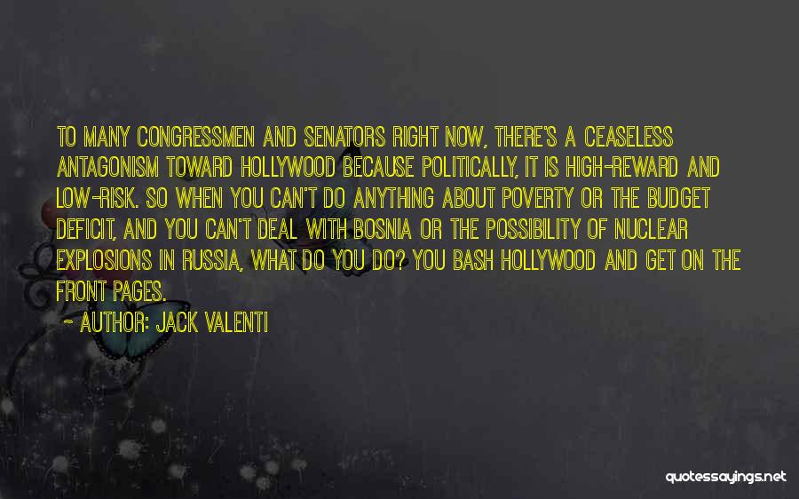 Jack Valenti Quotes: To Many Congressmen And Senators Right Now, There's A Ceaseless Antagonism Toward Hollywood Because Politically, It Is High-reward And Low-risk.