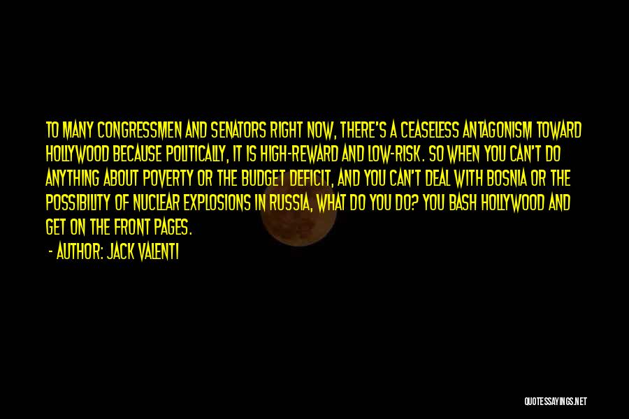 Jack Valenti Quotes: To Many Congressmen And Senators Right Now, There's A Ceaseless Antagonism Toward Hollywood Because Politically, It Is High-reward And Low-risk.