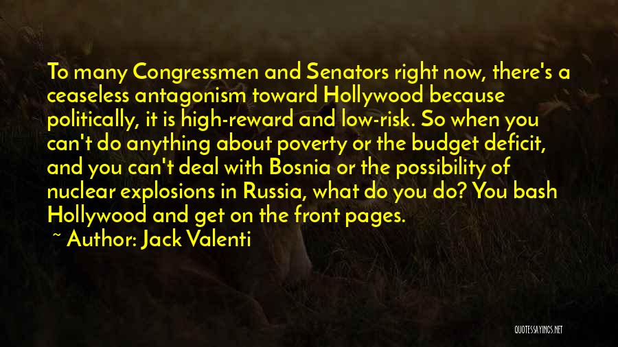 Jack Valenti Quotes: To Many Congressmen And Senators Right Now, There's A Ceaseless Antagonism Toward Hollywood Because Politically, It Is High-reward And Low-risk.