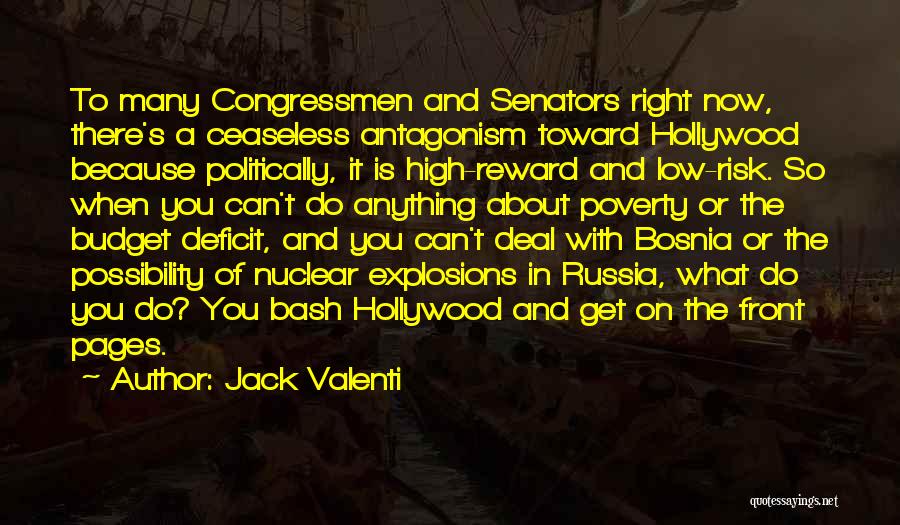 Jack Valenti Quotes: To Many Congressmen And Senators Right Now, There's A Ceaseless Antagonism Toward Hollywood Because Politically, It Is High-reward And Low-risk.