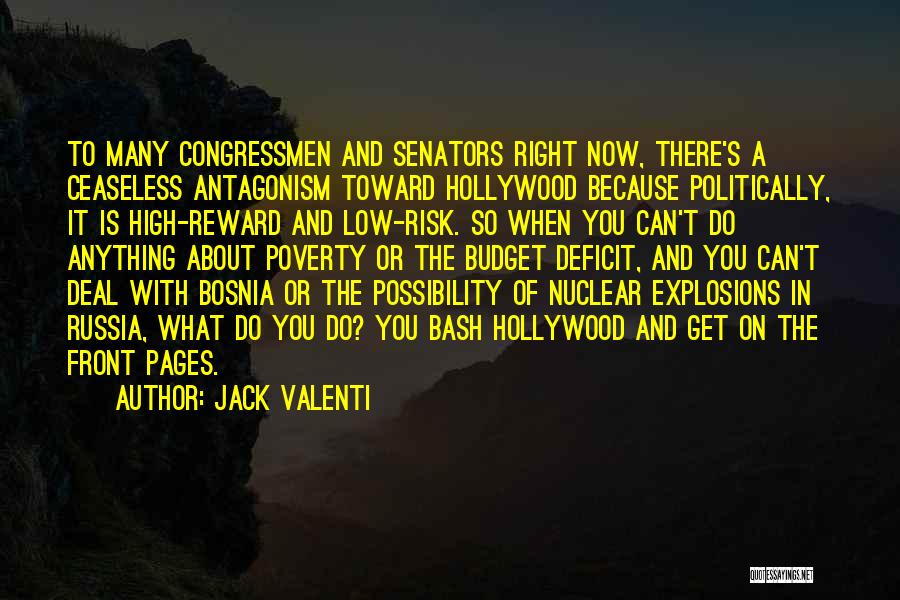 Jack Valenti Quotes: To Many Congressmen And Senators Right Now, There's A Ceaseless Antagonism Toward Hollywood Because Politically, It Is High-reward And Low-risk.