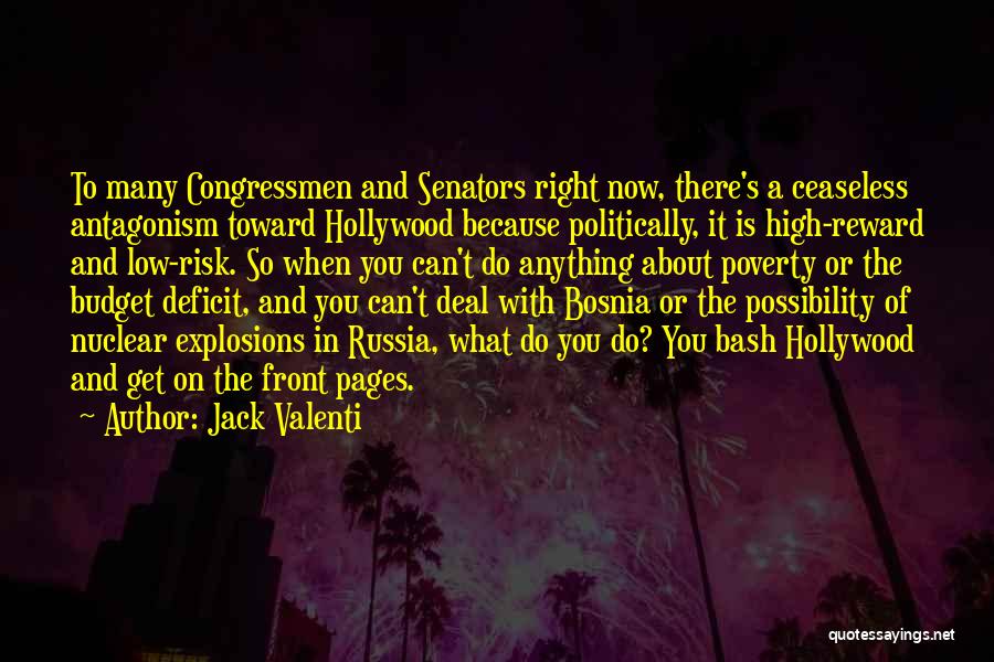 Jack Valenti Quotes: To Many Congressmen And Senators Right Now, There's A Ceaseless Antagonism Toward Hollywood Because Politically, It Is High-reward And Low-risk.