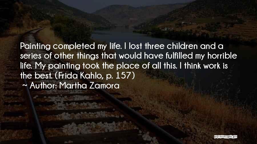 Martha Zamora Quotes: Painting Completed My Life. I Lost Three Children And A Series Of Other Things That Would Have Fulfilled My Horrible