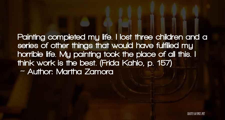 Martha Zamora Quotes: Painting Completed My Life. I Lost Three Children And A Series Of Other Things That Would Have Fulfilled My Horrible