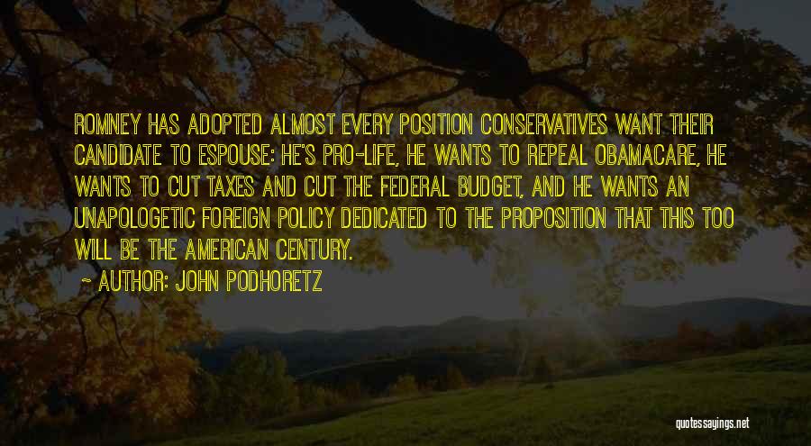 John Podhoretz Quotes: Romney Has Adopted Almost Every Position Conservatives Want Their Candidate To Espouse: He's Pro-life, He Wants To Repeal Obamacare, He