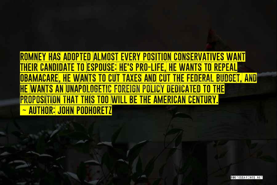 John Podhoretz Quotes: Romney Has Adopted Almost Every Position Conservatives Want Their Candidate To Espouse: He's Pro-life, He Wants To Repeal Obamacare, He