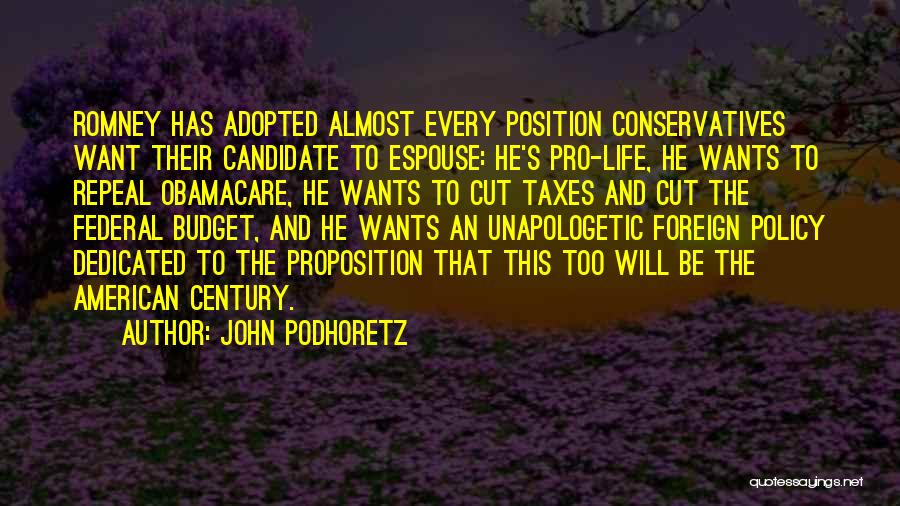 John Podhoretz Quotes: Romney Has Adopted Almost Every Position Conservatives Want Their Candidate To Espouse: He's Pro-life, He Wants To Repeal Obamacare, He