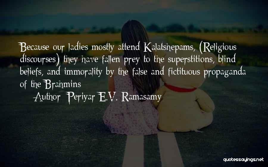 Periyar E.V. Ramasamy Quotes: Because Our Ladies Mostly Attend Kalatshepams, (religious Discourses) They Have Fallen Prey To The Superstitions, Blind Beliefs, And Immorality By