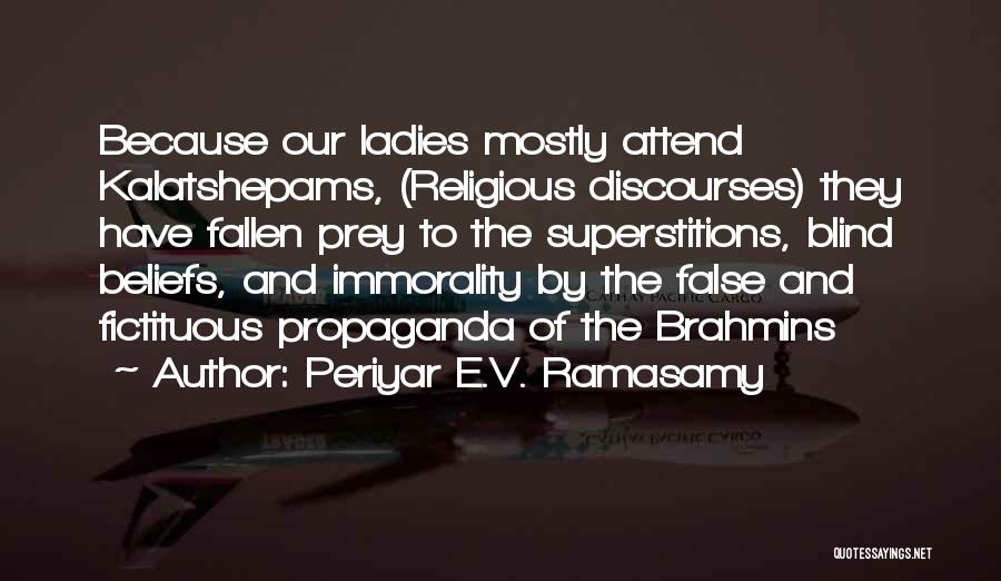 Periyar E.V. Ramasamy Quotes: Because Our Ladies Mostly Attend Kalatshepams, (religious Discourses) They Have Fallen Prey To The Superstitions, Blind Beliefs, And Immorality By