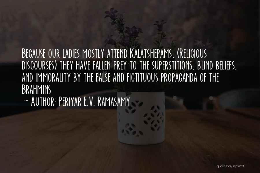 Periyar E.V. Ramasamy Quotes: Because Our Ladies Mostly Attend Kalatshepams, (religious Discourses) They Have Fallen Prey To The Superstitions, Blind Beliefs, And Immorality By