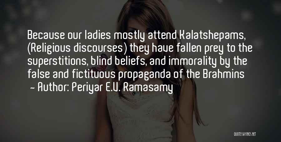 Periyar E.V. Ramasamy Quotes: Because Our Ladies Mostly Attend Kalatshepams, (religious Discourses) They Have Fallen Prey To The Superstitions, Blind Beliefs, And Immorality By
