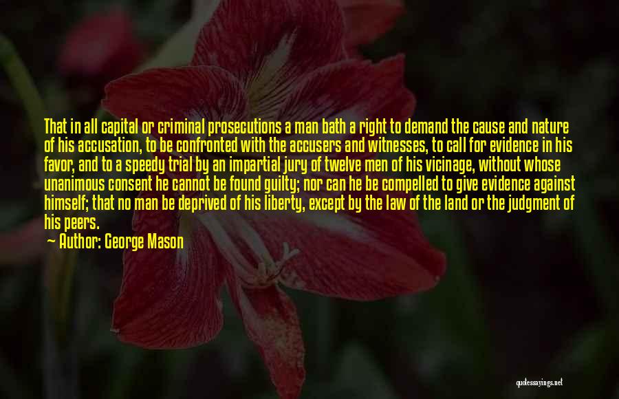 George Mason Quotes: That In All Capital Or Criminal Prosecutions A Man Bath A Right To Demand The Cause And Nature Of His