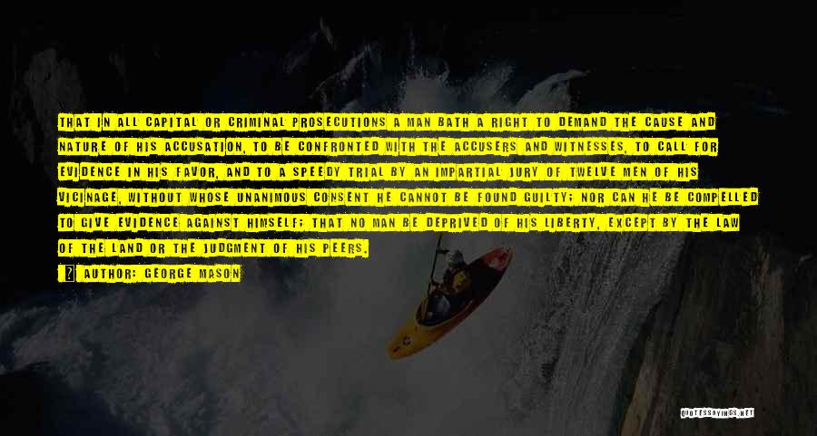 George Mason Quotes: That In All Capital Or Criminal Prosecutions A Man Bath A Right To Demand The Cause And Nature Of His
