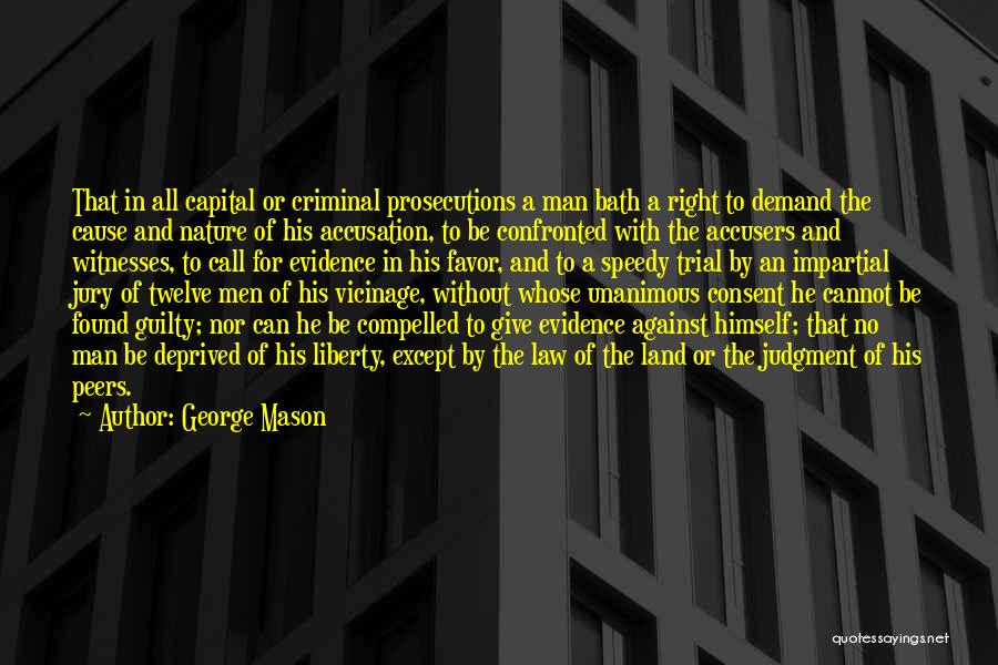 George Mason Quotes: That In All Capital Or Criminal Prosecutions A Man Bath A Right To Demand The Cause And Nature Of His