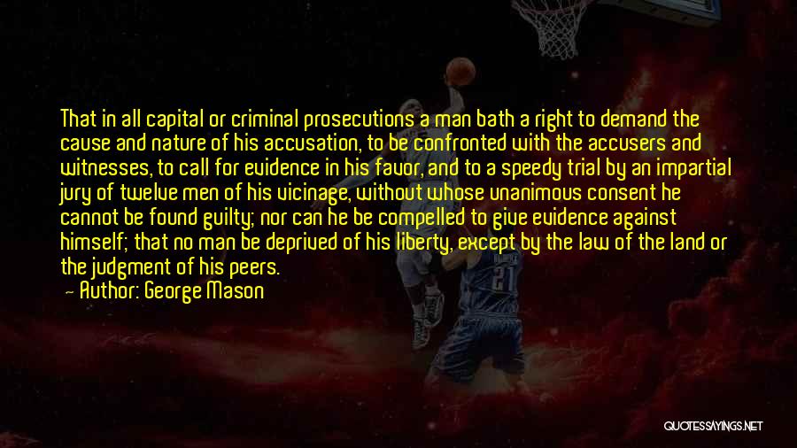 George Mason Quotes: That In All Capital Or Criminal Prosecutions A Man Bath A Right To Demand The Cause And Nature Of His