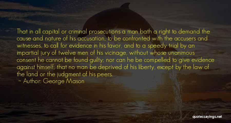 George Mason Quotes: That In All Capital Or Criminal Prosecutions A Man Bath A Right To Demand The Cause And Nature Of His