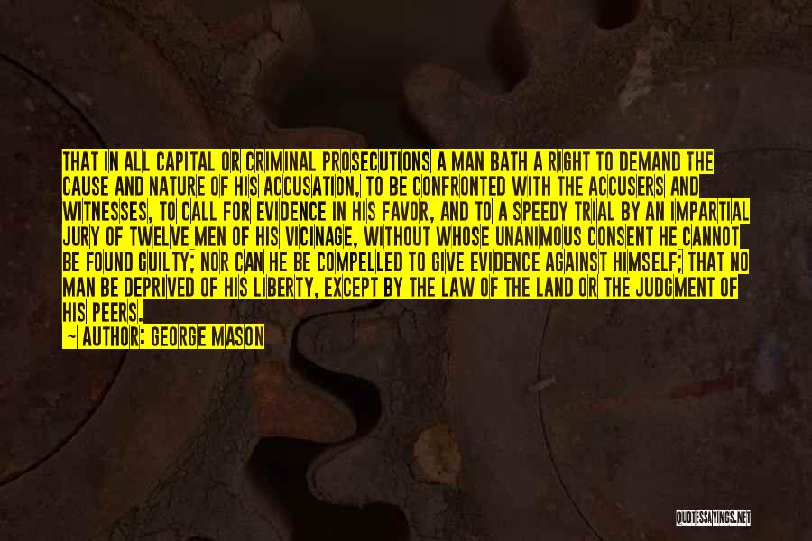 George Mason Quotes: That In All Capital Or Criminal Prosecutions A Man Bath A Right To Demand The Cause And Nature Of His