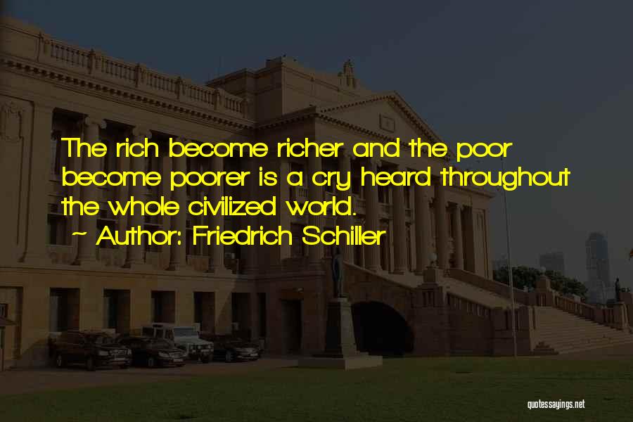 Friedrich Schiller Quotes: The Rich Become Richer And The Poor Become Poorer Is A Cry Heard Throughout The Whole Civilized World.