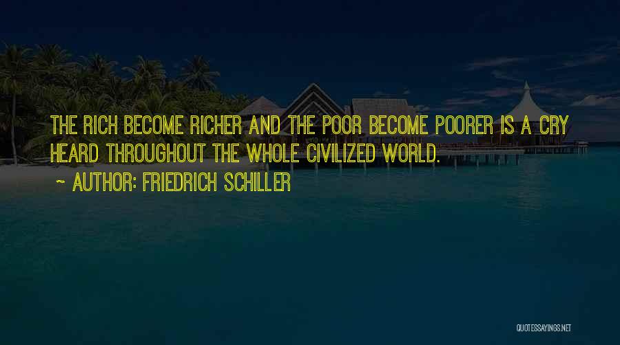 Friedrich Schiller Quotes: The Rich Become Richer And The Poor Become Poorer Is A Cry Heard Throughout The Whole Civilized World.