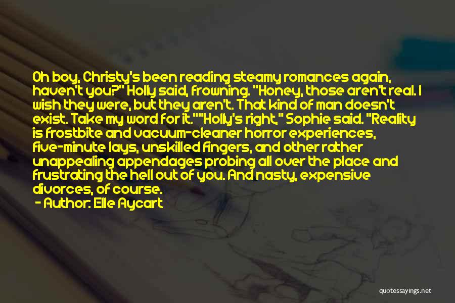 Elle Aycart Quotes: Oh Boy, Christy's Been Reading Steamy Romances Again, Haven't You? Holly Said, Frowning. Honey, Those Aren't Real. I Wish They
