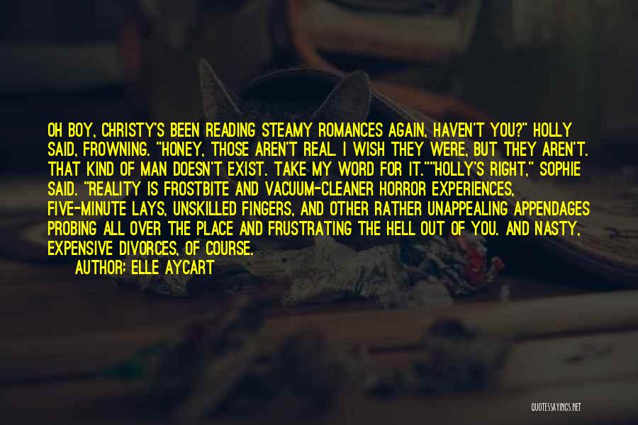 Elle Aycart Quotes: Oh Boy, Christy's Been Reading Steamy Romances Again, Haven't You? Holly Said, Frowning. Honey, Those Aren't Real. I Wish They