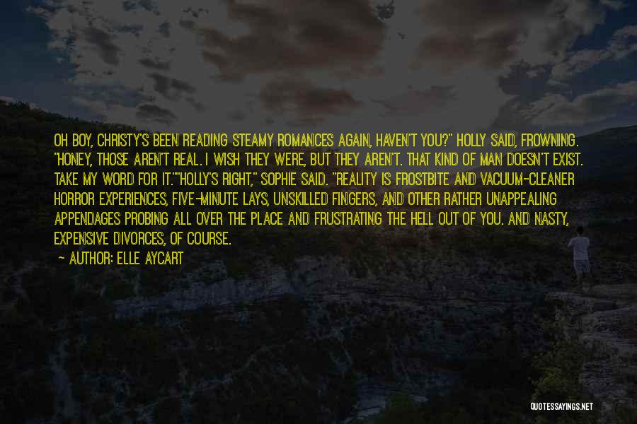 Elle Aycart Quotes: Oh Boy, Christy's Been Reading Steamy Romances Again, Haven't You? Holly Said, Frowning. Honey, Those Aren't Real. I Wish They