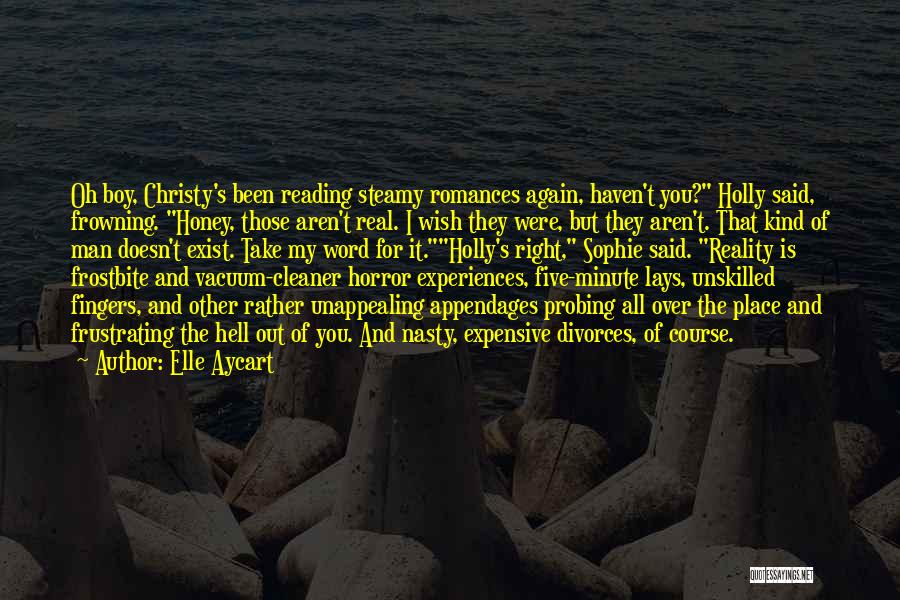 Elle Aycart Quotes: Oh Boy, Christy's Been Reading Steamy Romances Again, Haven't You? Holly Said, Frowning. Honey, Those Aren't Real. I Wish They