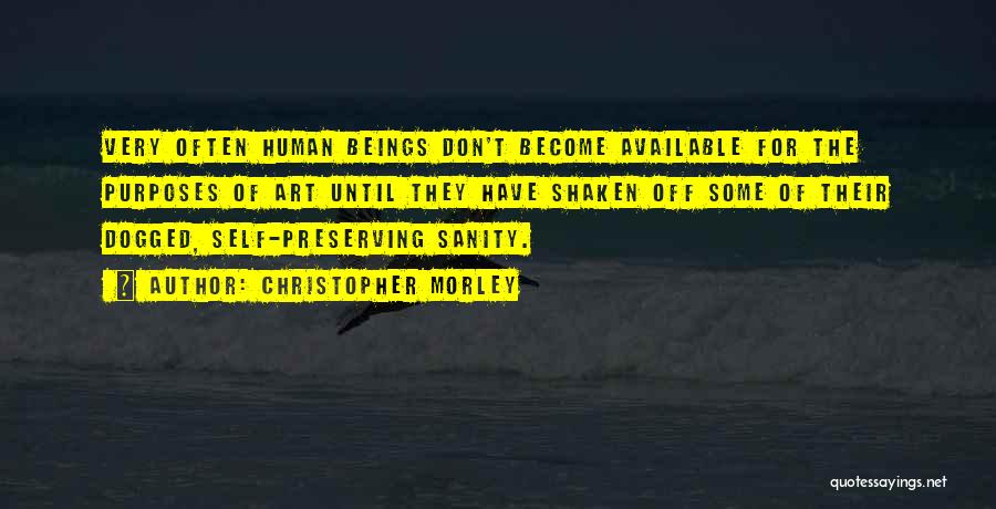 Christopher Morley Quotes: Very Often Human Beings Don't Become Available For The Purposes Of Art Until They Have Shaken Off Some Of Their