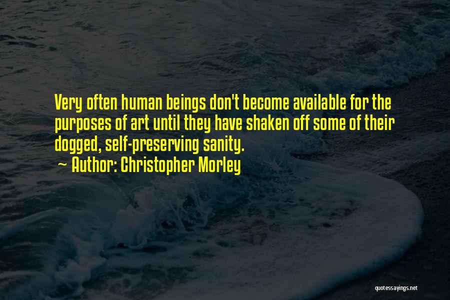 Christopher Morley Quotes: Very Often Human Beings Don't Become Available For The Purposes Of Art Until They Have Shaken Off Some Of Their