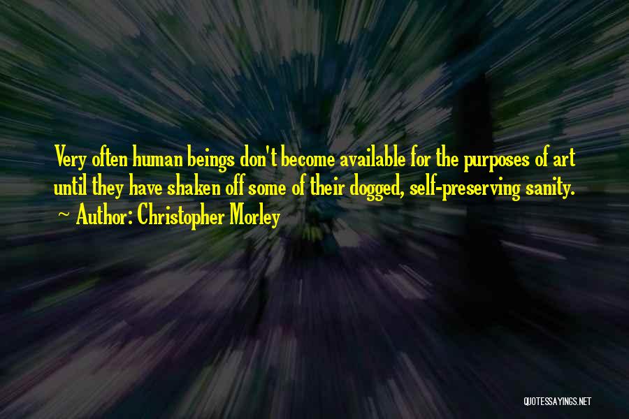 Christopher Morley Quotes: Very Often Human Beings Don't Become Available For The Purposes Of Art Until They Have Shaken Off Some Of Their