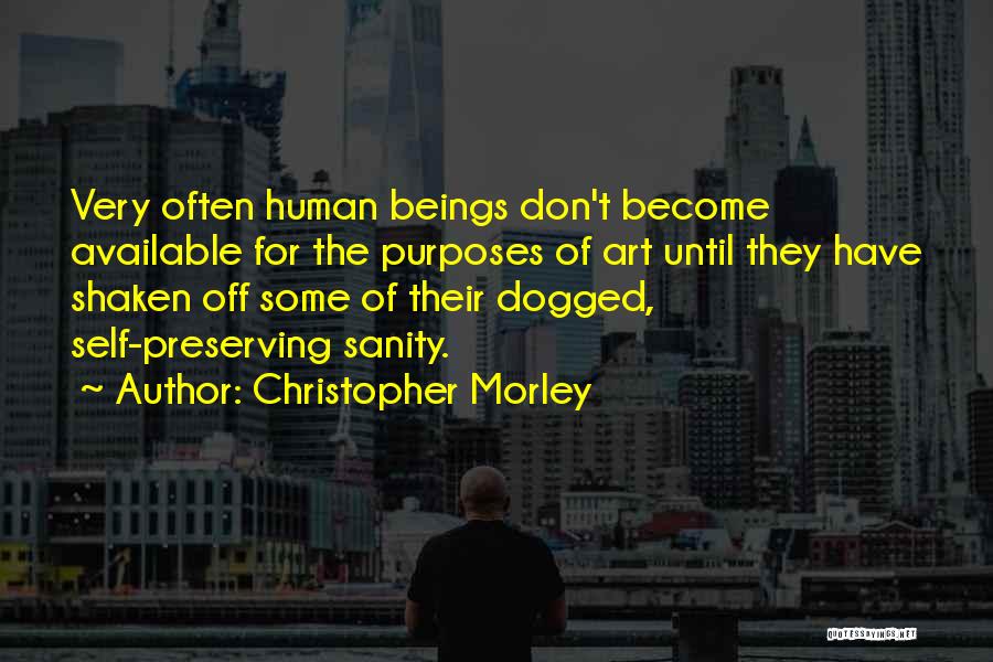 Christopher Morley Quotes: Very Often Human Beings Don't Become Available For The Purposes Of Art Until They Have Shaken Off Some Of Their