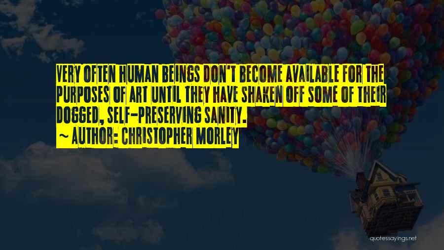 Christopher Morley Quotes: Very Often Human Beings Don't Become Available For The Purposes Of Art Until They Have Shaken Off Some Of Their