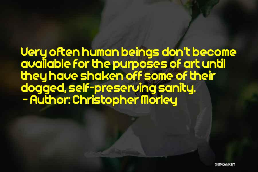 Christopher Morley Quotes: Very Often Human Beings Don't Become Available For The Purposes Of Art Until They Have Shaken Off Some Of Their