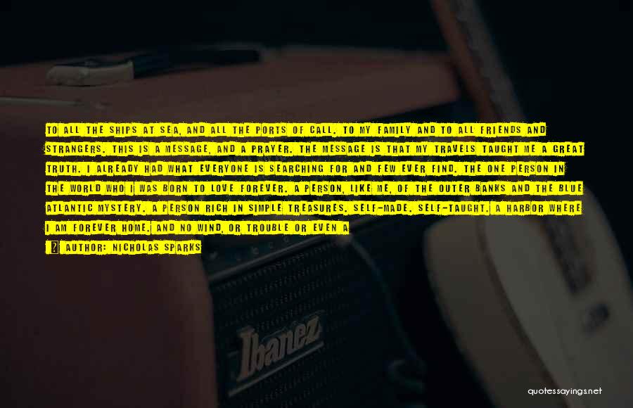 Nicholas Sparks Quotes: To All The Ships At Sea, And All The Ports Of Call. To My Family And To All Friends And