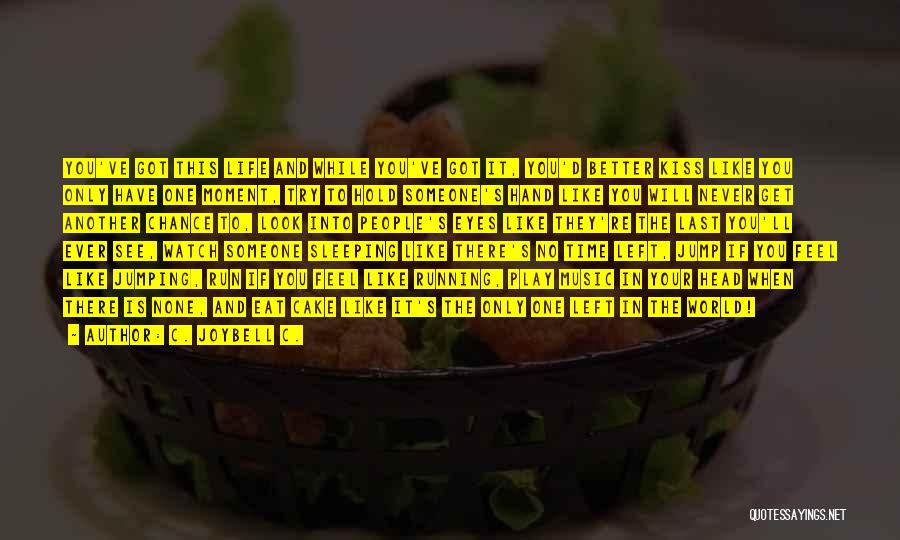 C. JoyBell C. Quotes: You've Got This Life And While You've Got It, You'd Better Kiss Like You Only Have One Moment, Try To