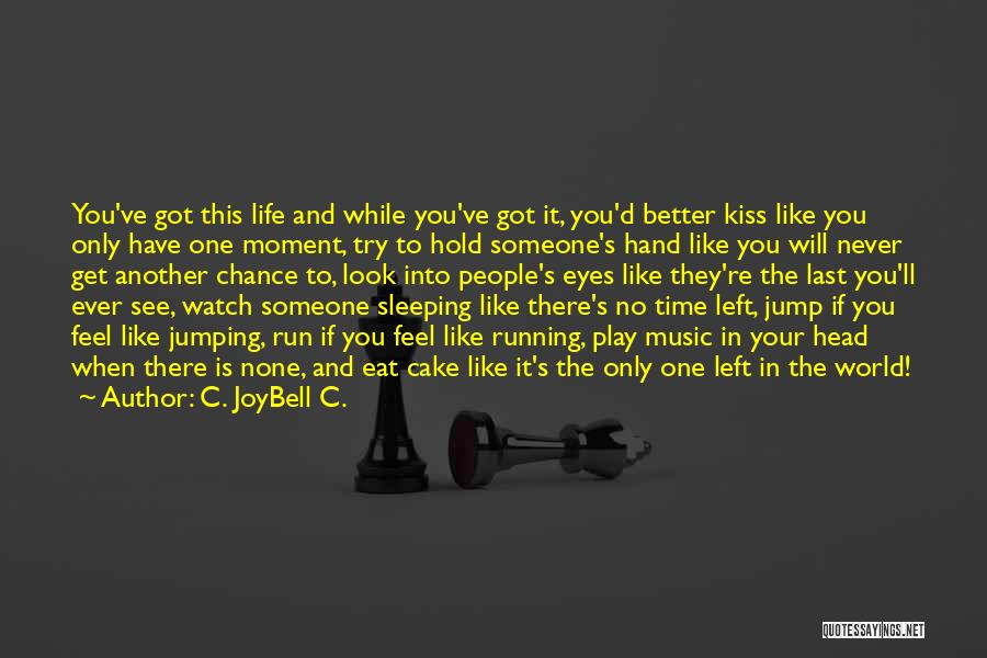 C. JoyBell C. Quotes: You've Got This Life And While You've Got It, You'd Better Kiss Like You Only Have One Moment, Try To