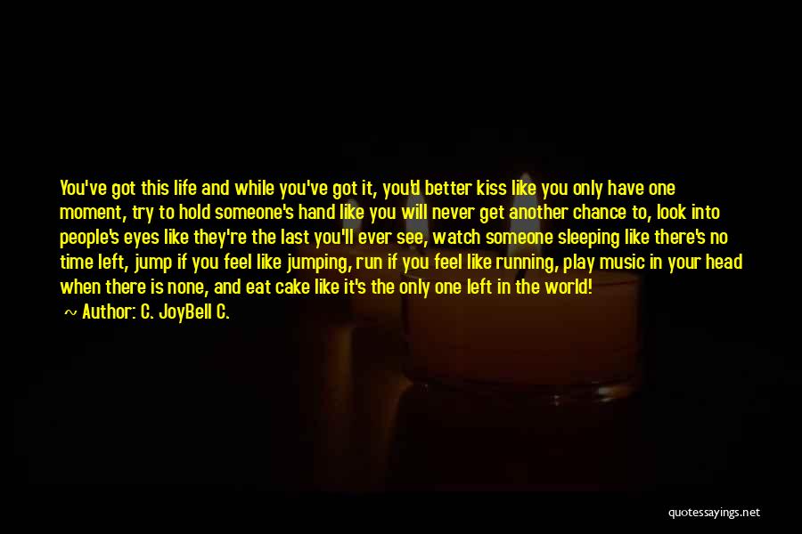 C. JoyBell C. Quotes: You've Got This Life And While You've Got It, You'd Better Kiss Like You Only Have One Moment, Try To