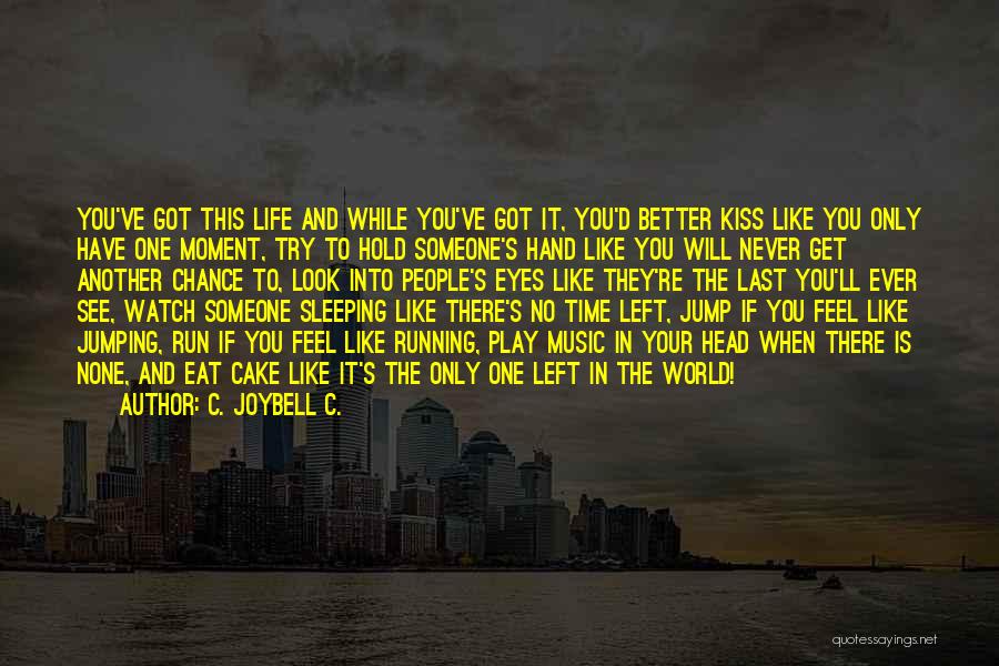 C. JoyBell C. Quotes: You've Got This Life And While You've Got It, You'd Better Kiss Like You Only Have One Moment, Try To