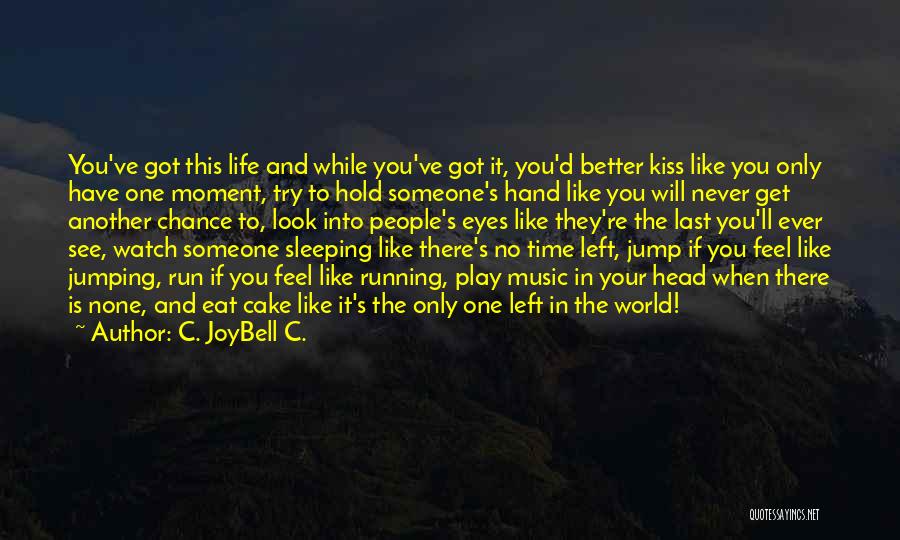 C. JoyBell C. Quotes: You've Got This Life And While You've Got It, You'd Better Kiss Like You Only Have One Moment, Try To
