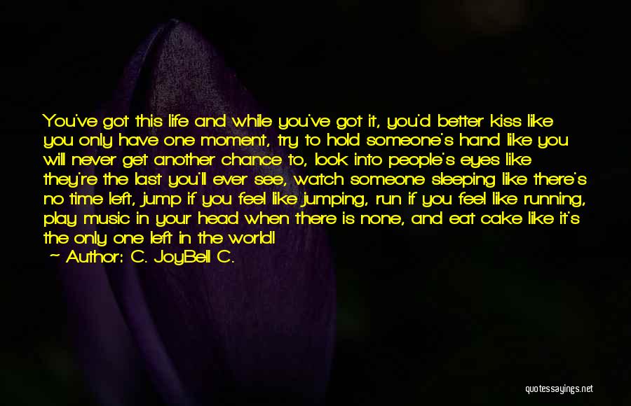 C. JoyBell C. Quotes: You've Got This Life And While You've Got It, You'd Better Kiss Like You Only Have One Moment, Try To