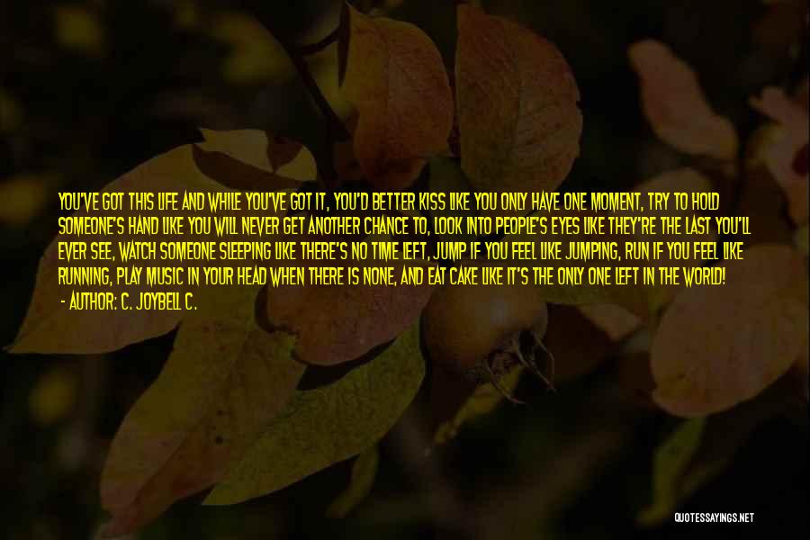 C. JoyBell C. Quotes: You've Got This Life And While You've Got It, You'd Better Kiss Like You Only Have One Moment, Try To