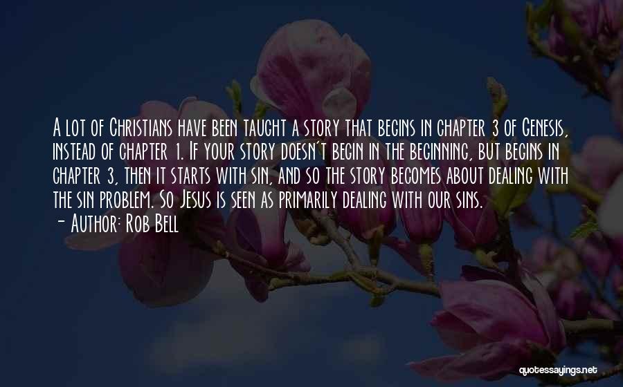 Rob Bell Quotes: A Lot Of Christians Have Been Taught A Story That Begins In Chapter 3 Of Genesis, Instead Of Chapter 1.