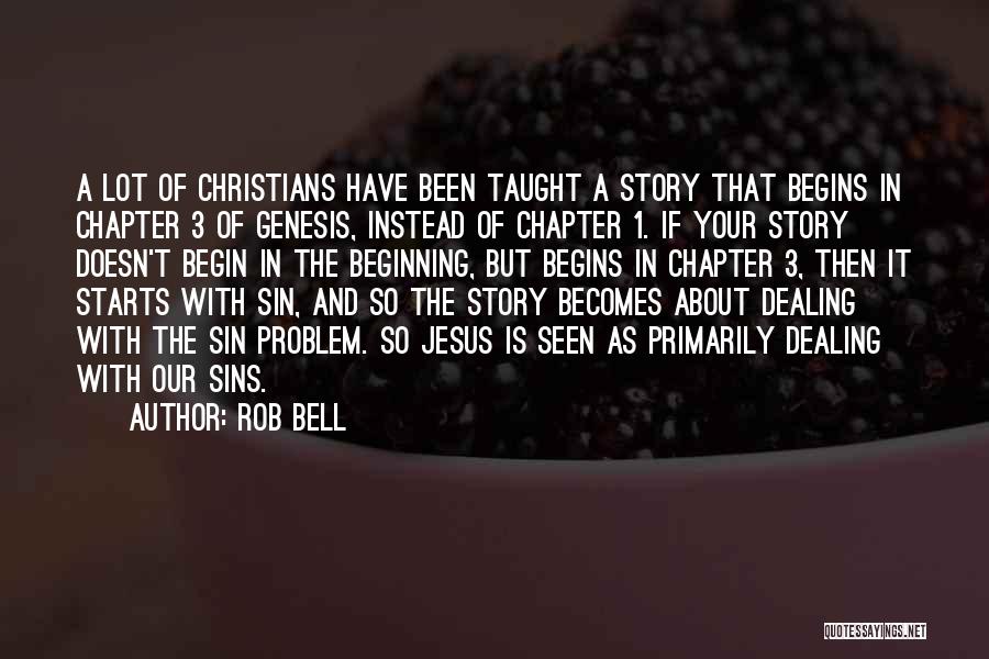 Rob Bell Quotes: A Lot Of Christians Have Been Taught A Story That Begins In Chapter 3 Of Genesis, Instead Of Chapter 1.