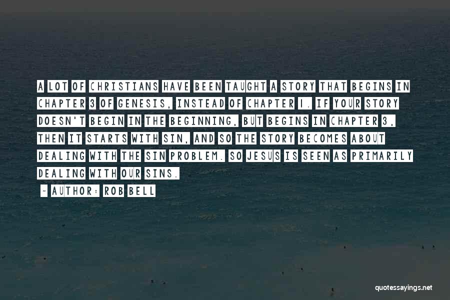 Rob Bell Quotes: A Lot Of Christians Have Been Taught A Story That Begins In Chapter 3 Of Genesis, Instead Of Chapter 1.