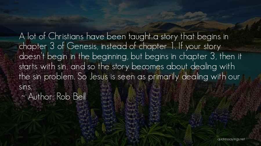 Rob Bell Quotes: A Lot Of Christians Have Been Taught A Story That Begins In Chapter 3 Of Genesis, Instead Of Chapter 1.